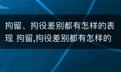 拘留、拘役差别都有怎样的表现 拘留,拘役差别都有怎样的表现呢