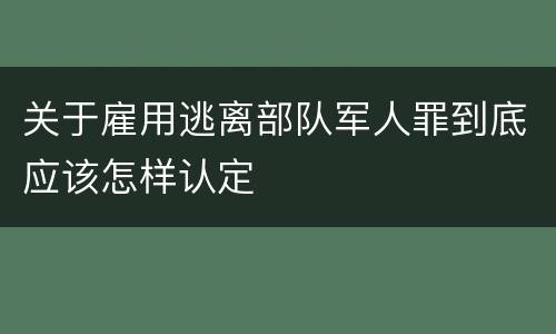 关于雇用逃离部队军人罪到底应该怎样认定