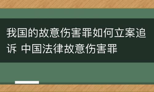 我国的故意伤害罪如何立案追诉 中国法律故意伤害罪