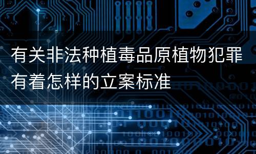 有关非法种植毒品原植物犯罪有着怎样的立案标准