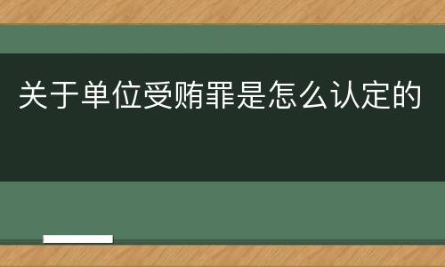 关于单位受贿罪是怎么认定的