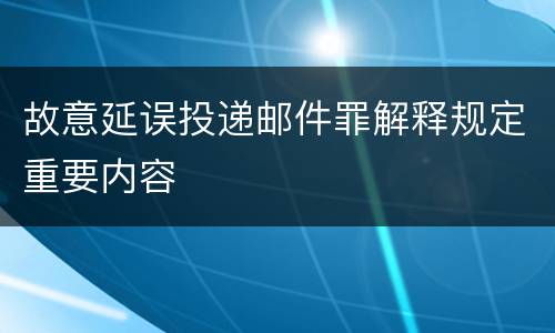 故意延误投递邮件罪解释规定重要内容