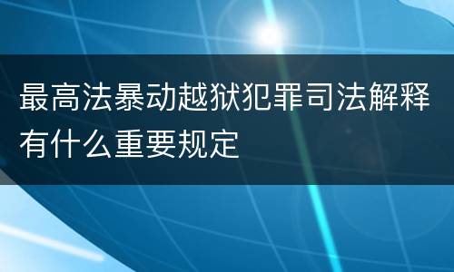 最高法暴动越狱犯罪司法解释有什么重要规定