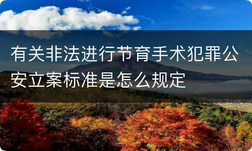 有关非法进行节育手术犯罪公安立案标准是怎么规定