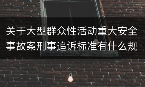 关于大型群众性活动重大安全事故案刑事追诉标准有什么规定