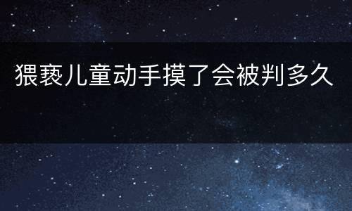 猥亵儿童动手摸了会被判多久