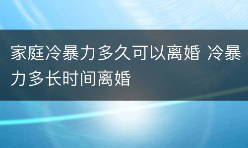 家庭冷暴力多久可以离婚 冷暴力多长时间离婚