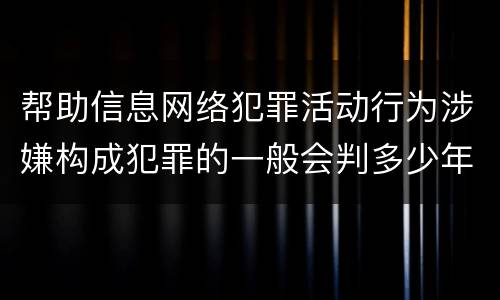 帮助信息网络犯罪活动行为涉嫌构成犯罪的一般会判多少年