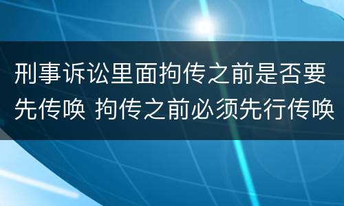 刑事诉讼里面拘传之前是否要先传唤 拘传之前必须先行传唤