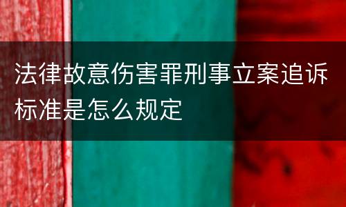 法律故意伤害罪刑事立案追诉标准是怎么规定