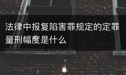 法律中报复陷害罪规定的定罪量刑幅度是什么