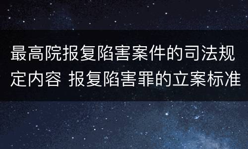 最高院报复陷害案件的司法规定内容 报复陷害罪的立案标准