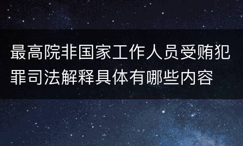最高院非国家工作人员受贿犯罪司法解释具体有哪些内容
