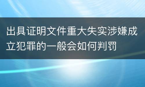 出具证明文件重大失实涉嫌成立犯罪的一般会如何判罚