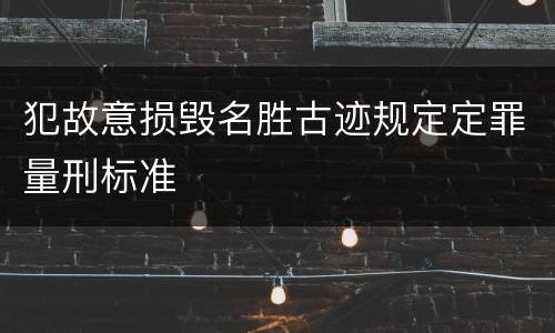 犯故意损毁名胜古迹规定定罪量刑标准
