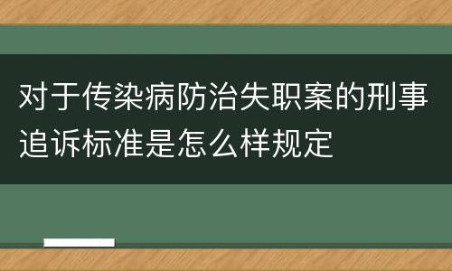 对于传染病防治失职案的刑事追诉标准是怎么样规定