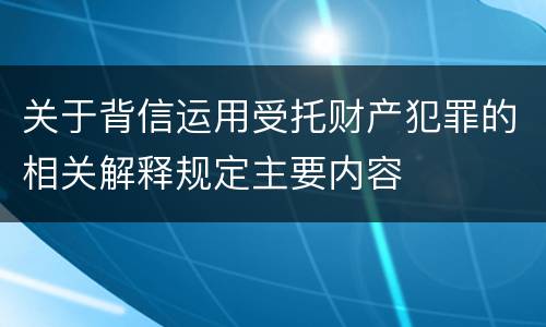 关于背信运用受托财产犯罪的相关解释规定主要内容