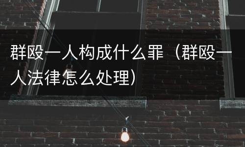 群殴一人构成什么罪（群殴一人法律怎么处理）