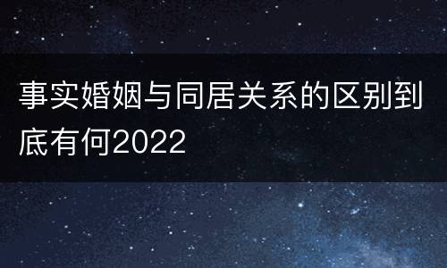 事实婚姻与同居关系的区别到底有何2022