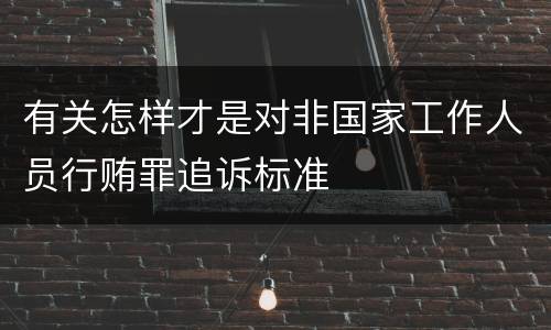 有关怎样才是对非国家工作人员行贿罪追诉标准
