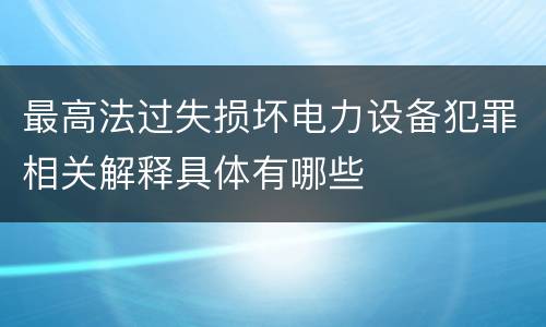 最高法过失损坏电力设备犯罪相关解释具体有哪些