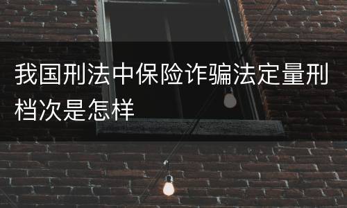 我国刑法中保险诈骗法定量刑档次是怎样