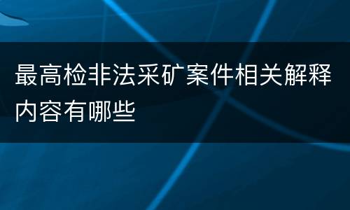 最高检非法采矿案件相关解释内容有哪些