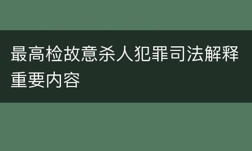 最高检故意杀人犯罪司法解释重要内容