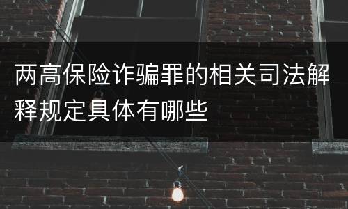 两高保险诈骗罪的相关司法解释规定具体有哪些