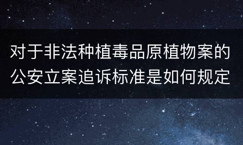 对于非法种植毒品原植物案的公安立案追诉标准是如何规定