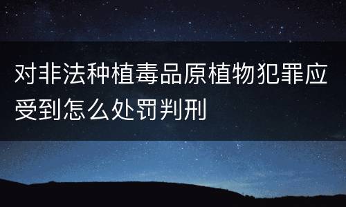 对非法种植毒品原植物犯罪应受到怎么处罚判刑