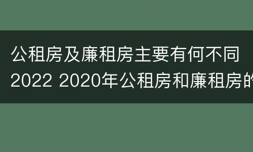 公租房及廉租房主要有何不同2022 2020年公租房和廉租房的区别