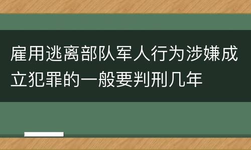 雇用逃离部队军人行为涉嫌成立犯罪的一般要判刑几年