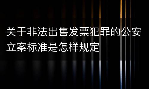 关于非法出售发票犯罪的公安立案标准是怎样规定