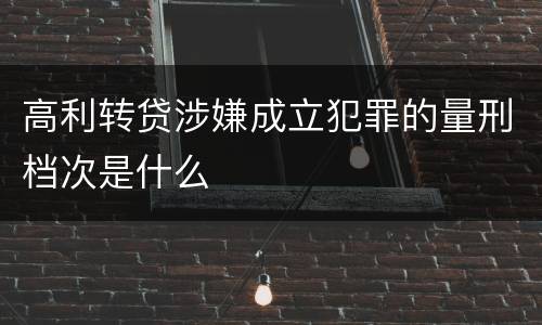 高利转贷涉嫌成立犯罪的量刑档次是什么