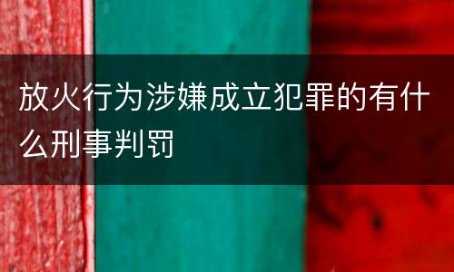 放火行为涉嫌成立犯罪的有什么刑事判罚