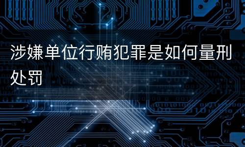 涉嫌单位行贿犯罪是如何量刑处罚