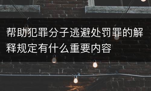 帮助犯罪分子逃避处罚罪的解释规定有什么重要内容