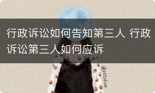 行政诉讼如何告知第三人 行政诉讼第三人如何应诉