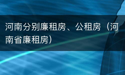 河南分别廉租房、公租房（河南省廉租房）
