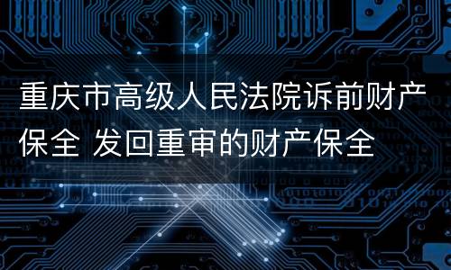 重庆市高级人民法院诉前财产保全 发回重审的财产保全