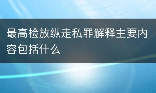 最高检放纵走私罪解释主要内容包括什么