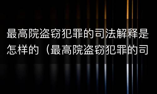 最高院盗窃犯罪的司法解释是怎样的（最高院盗窃犯罪的司法解释是怎样的法律）