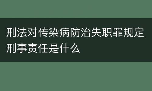 刑法对传染病防治失职罪规定刑事责任是什么