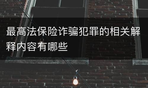最高法保险诈骗犯罪的相关解释内容有哪些