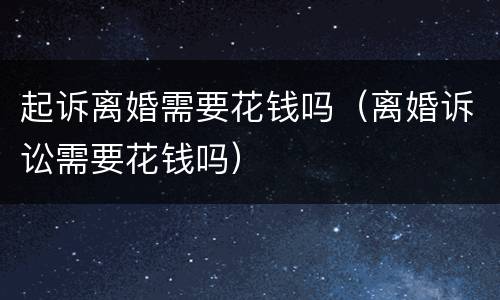 起诉离婚需要花钱吗（离婚诉讼需要花钱吗）