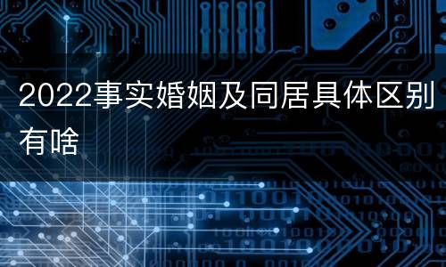 2022事实婚姻及同居具体区别有啥
