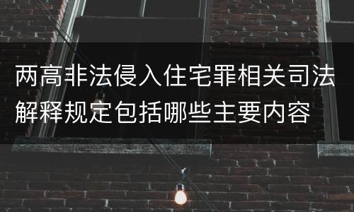 两高非法侵入住宅罪相关司法解释规定包括哪些主要内容