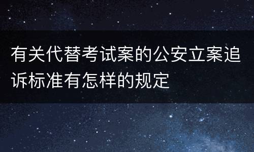 有关代替考试案的公安立案追诉标准有怎样的规定