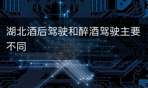 湖北酒后驾驶和醉酒驾驶主要不同